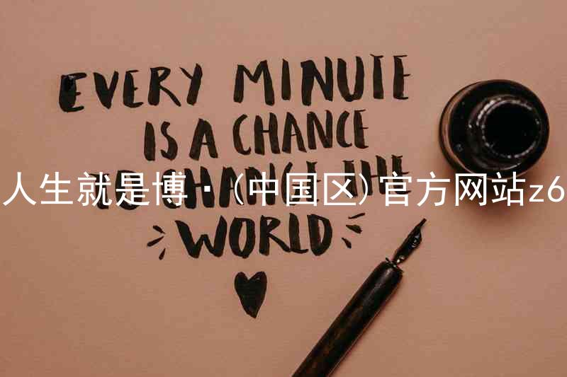 人生就是博·(中国区)官方网站z6